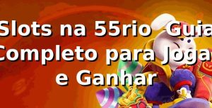 Slots na 55rio ⭐ Guia Completo para Jogar e Ganhar